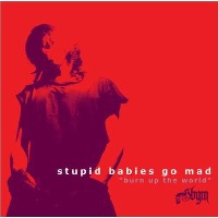 STUPID BABIES GO MAD / BURN UP THE WORLD